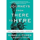 Journeys from There to Here: Stories of Immigrant Trials, Triumphs, and Contributions
