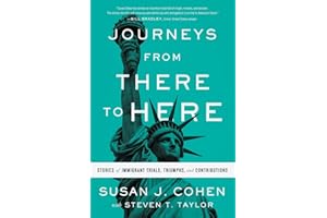 Journeys from There to Here: Stories of Immigrant Trials, Triumphs, and Contributions