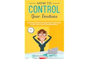 How to Control your Emotions: Effective Ways to Maintain Your Cool When The Situation Demands It