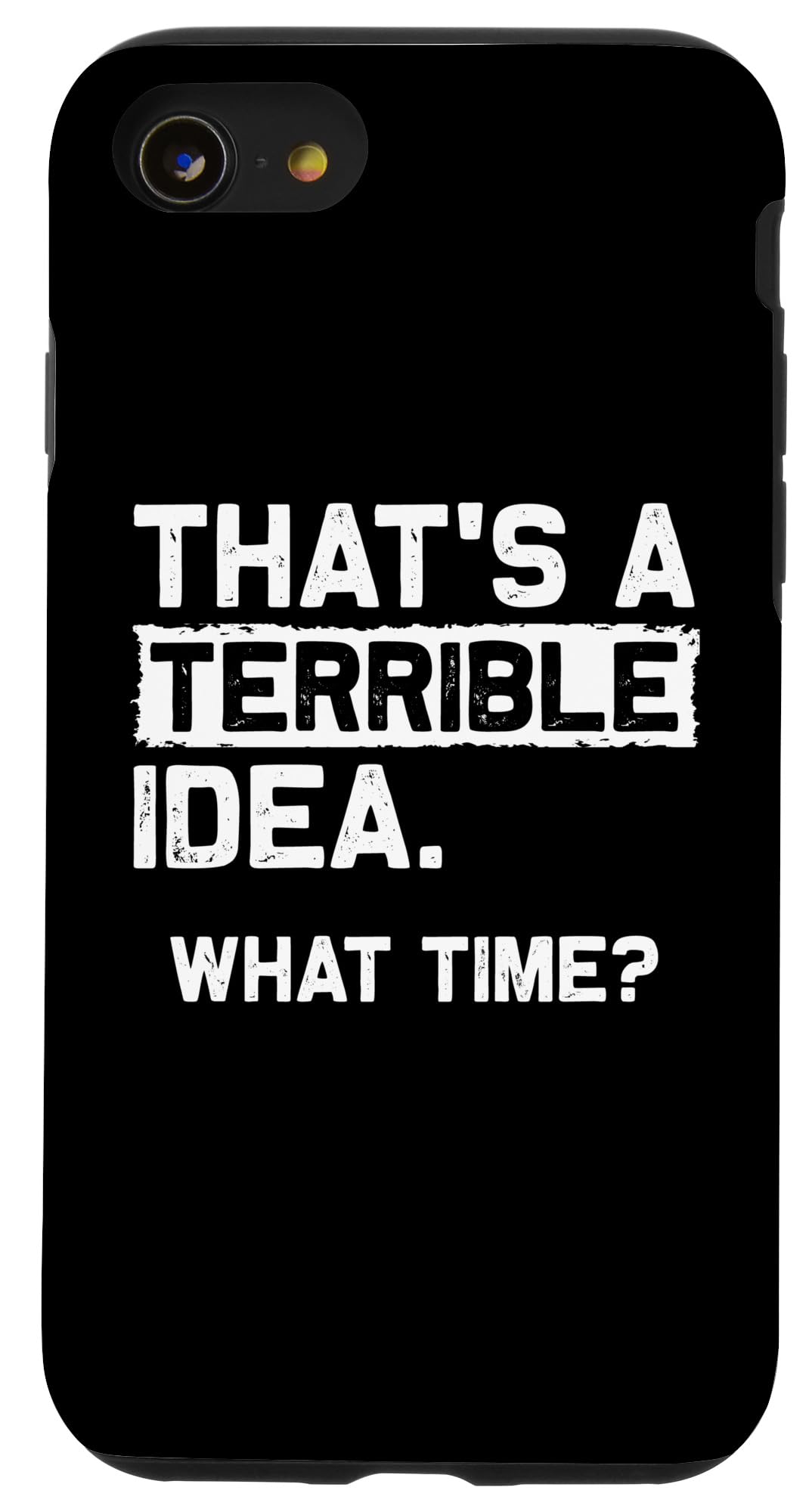 iPhone SE (2020) / 7 / 8 THAT'S A TERRIBLE IDEA. WHAT TIME? Funny Sarcastic Statement Case