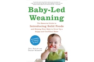 Baby-Led Weaning: The Essential Guide to Introducing Solid Foods—and Helping Your Baby to Grow Up a Happy and Confident Eater