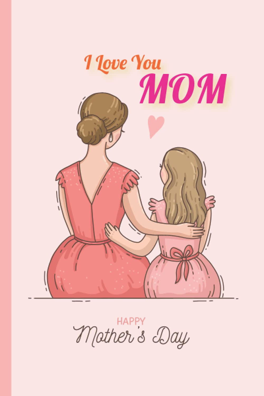 Happy Mothers Day To Your Mom I Love You Mom Happy Mothers Day: Mothers Day Special Gift Journal For Your  Mom: Papers, Nur: 9798747149656: Amazon.com: Books