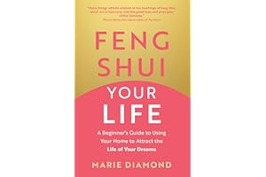 Feng Shui Your Life: A Beginner’s Guide to Using Your Home to Attract the Life of Your Dreams