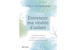 Entretenir ma vitalité d'aidant: Guide pour prévenir la fatigue de compassion et la détresse professionnelle