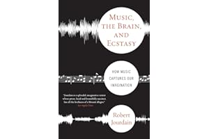 Music, The Brain, And Ecstasy: How Music Captures Our Imagination by author Robert Jourdain