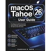 macOS Tahoe 26 User Guide: Simple Step-by-Step Instructions with Pictures, Pro Tips, and Shortcuts for Beginners and Seniors Ready to Master Their MacBook