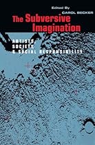 The Subversive Imagination: The Artist; Society and Social Responsiblity