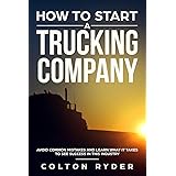 How to Start a Trucking Company: Avoid Common Mistakes and Learn What It Takes to See Success in This Industry