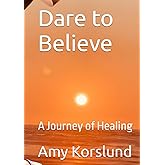 Dare to Believe: A Journey of Healing