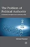 The Problem of Political Authority: An Examination of the Right to Coerce and the Duty to Obey