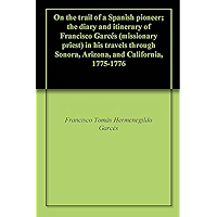 On the trail of a Spanish pioneer; the diary and itinerary of Francisco Garcés (missionary priest) in his travels… book cover On the trail of a Spanish pioneer; the diary and itinerary of Francisco Garcés (missionary priest) in his travels… book cover