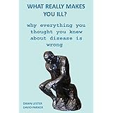 What Really Makes You Ill?: Why Everything You Thought You Knew About Disease Is Wrong