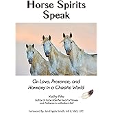 Horse Spirits Speak: On Love, Presence, and Harmony in a Chaotic World