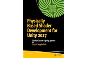 Physically Based Shader Development for Unity 2017: Develop Custom Lighting Systems
