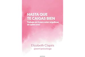 Hasta que te caigas bien: Trabaja en ti para estar orgullosa de quien eres / Until You Like Yourself (Spanish Edition)