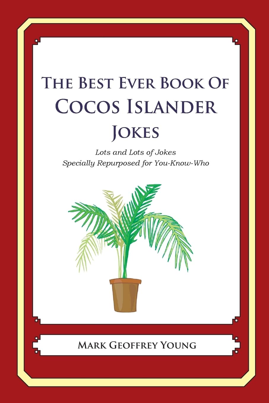 The Best Ever Book of Cocos Islander Jokes: Lots and Lots of Jokes Specially Repurposed for You-Know-Who
