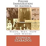 Polish Immigration to America: When, Why, How and Where (Polish Genealogy)