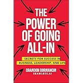 The Power of Going All-In: Secrets for Success in Business, Leadership, and Life