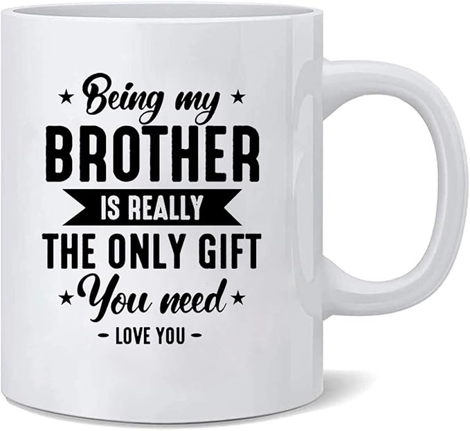 Brother Coffee Mug Being My Brother is Really The Only Gift