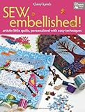 Sew Embellished!: Artistic Little Quilts, Personalized with Easy Techniques by Cheryl Lynch