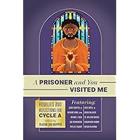 A Prisoner and You Visited Me: Homilies and Reflections for Cycle A