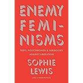 Enemy Feminisms: TERFs, Policewomen, and Girlbosses Against Liberation