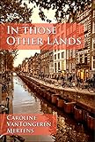 In Those Other Lands: A World War II novel of survival, hope, and redemption (IndoNetherlands) by Caroline VanTongeren Mertens