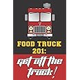 Food Truck 201: Get Off The Truck!: Turn your self-created job into a business! (Food Truck Training)