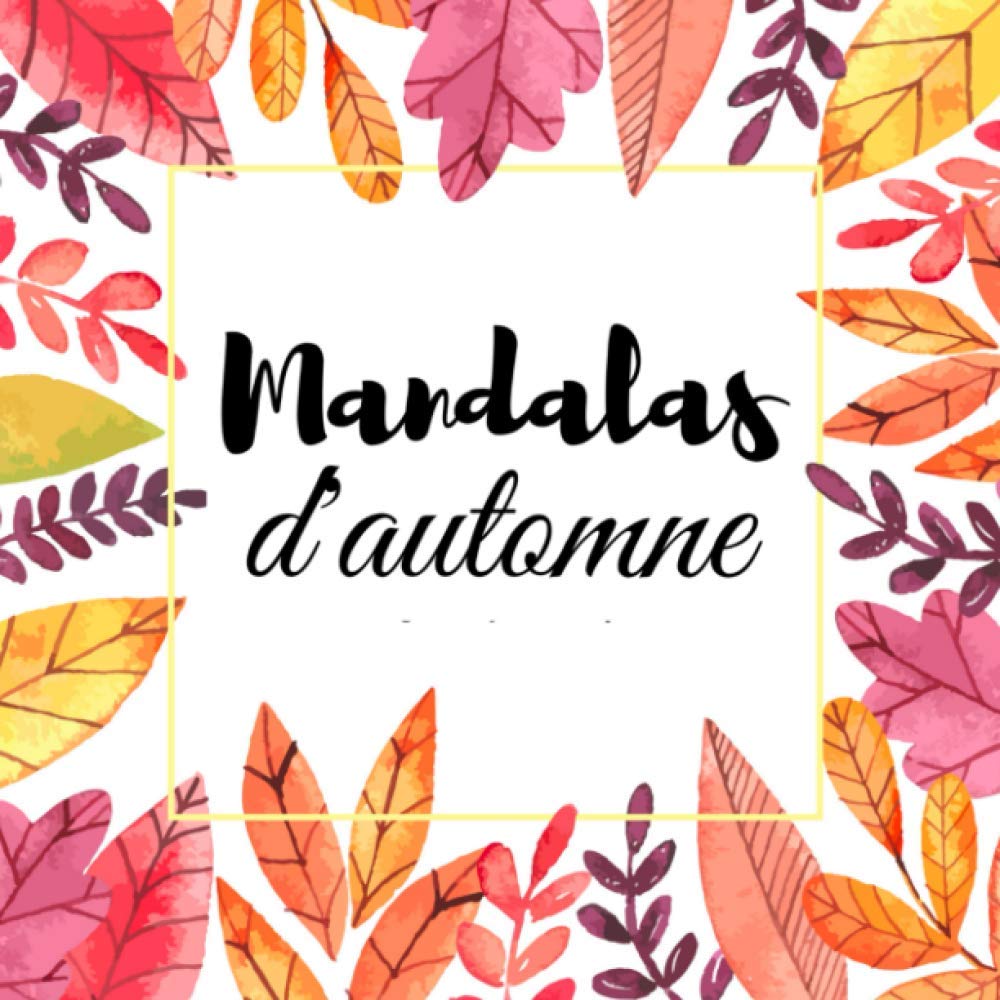 Mandalas D Automne Livre De Coloriage Anti Depression Automnale Avec 50 Magnifiques Mandalas De Fleurs De Nature De Citrouilles Pour Celebrer Le Format Original Carre French Edition Hebert Rosita Amazon Com Books Mandalas D Automne Livre De Coloriage Anti Depression Automnale Avec 50 Magnifiques Mandalas De Fleurs De Nature De Citrouilles Pour Celebrer Le Format Original Carre French Edition Hebert Rosita Amazon Com Books
