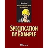 Specification by Example: How Successful Teams Deliver the Right Software