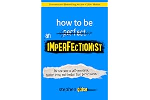 How to Be an Imperfectionist: The New Way to Self-Acceptance, Fearless Living, and Freedom from Perfectionism