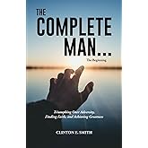 Complete Man: Triumphing Over Adversity, Finding Faith, and Achieving Greatness
