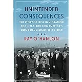 Unintended Consequences: The Story of Irish Immigration to the U.S. and How America’s Door was Closed to the Irish