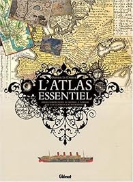 L'atlas essentiel : Pour comprendre le monde, l'amour et les grandes catastrophes