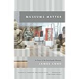 Museums Matter: In Praise of the Encyclopedic Museum (The Rice University Campbell Lectures)