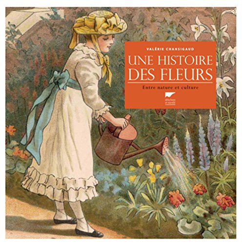 Une histoire des fleurs. Entre nature et culture (Botanique) (French Edition) by Valérie Chansigaud