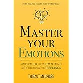 Master Your Emotions: A Practical Guide to Overcome Negativity and Better Manage Your Feelings (Mastery Series)