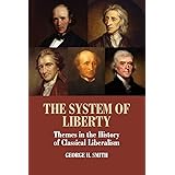 The System of Liberty: Themes in the History of Classical Liberalism
