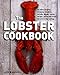 The Lobster Cookbook: 55 Easy Recipes: Bisques, Noodles, Salads, Soups, Bakes, Wraps, Grills And Fries For Every Day Eating
