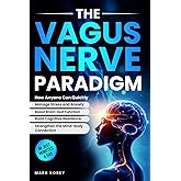 The Vagus Nerve Paradigm: How Anyone Can Quickly Manage Stress and Anxiety, Boost Brain-Gut Function, Build Cognitive Resilience, and Strengthen the Mind-Body Connection