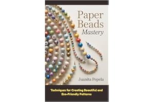 Paper Beads Mastery: Techniques for Creating Beautiful and Eco-Friendly Patterns