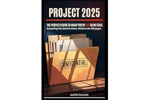 PROJECT 2025: THE PEOPLE’S GUIDE TO WHAT YOU’RE NOT BEING TOLD: EVERYTHING YOU NEED TO KNOW, WITHOUT THE 900 PAGES. (The Call to Courage Series by Judith Ancrest)