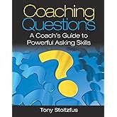 Coaching Questions: A Coach's Guide to Powerful Asking Skills