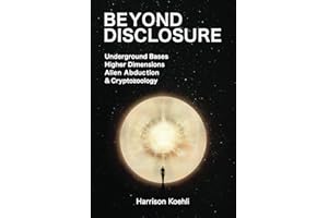 Beyond Disclosure: Underground Bases, Higher Dimensions, Alien Abduction and Cryptozoology