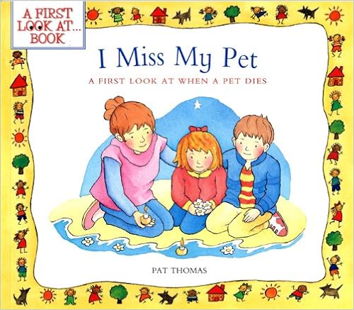 I Miss My Pet: A First Look at When a Pet Dies (A First Look at…Series), by Pat Thomas I Miss My Pet: A First Look at When a Pet Dies (A First Look at…Series), by Pat Thomas
