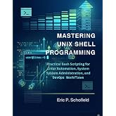 Mastering Unix Shell Programming: Practical Bash Scripting for Linux Automation, System Administration, and DevOps Workflows