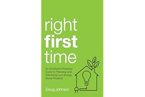 Right First Time: An Architect's Guide To Creating Efficient And Successful Eco Homes