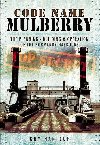 CODE NAME MULBERRY: The planning Building and Operation of the Normandy Harbours