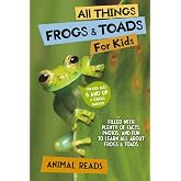 All Things Frogs &amp; Toads For Kids: Filled With Plenty of Facts, Photos, and Fun to Learn all About Frogs &amp; Toads