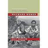 Wayward Women: Sexuality and Agency in a New Guinea Society